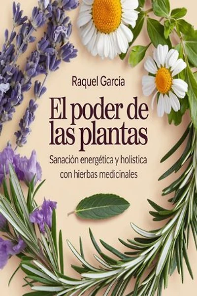 El Poder de las Plantas: Sanación Energética y Holística con Hierbas Medicinales