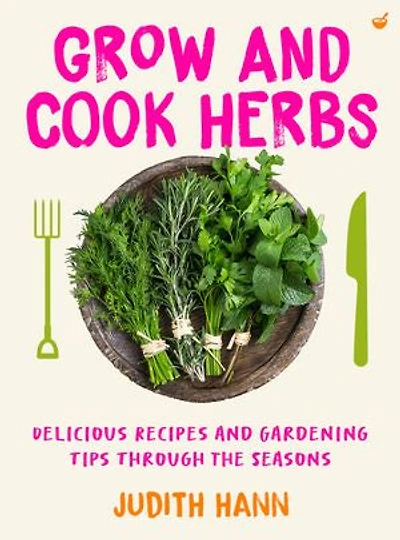 Grow and Cook Herbs: Delicious recipes gardening tips through the seasons