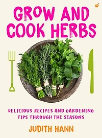 Grow and Cook Herbs: Delicious recipes gardening tips through the seasons
