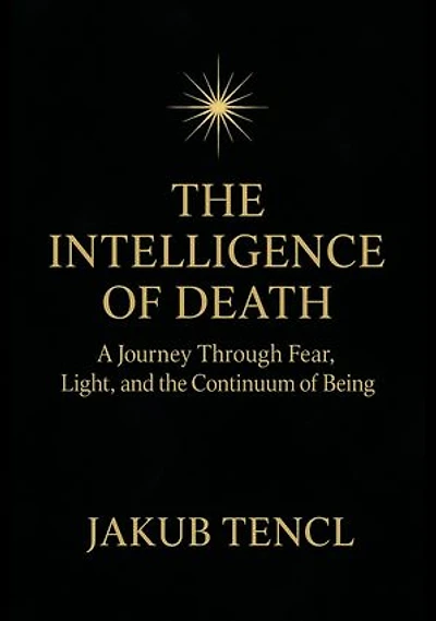 The Intelligence of Death: A Journey Through Fear, Light, and the Continuum of Being