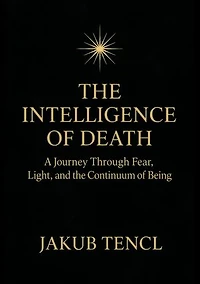 The Intelligence of Death: A Journey Through Fear, Light, and the Continuum of Being