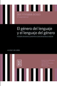 El género del lenguaje y el lenguaje del género: Inclusión, binarismo y sexismo en clave de escritura y edición