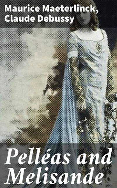 Pelléas and Melisande: Enriched edition. Exploring Love, Fate, and Emotions Through Symbolism and Music