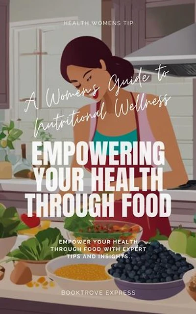 A Women's Guide to Nutritional Wellness: Empowering Your Health Through Food: Women’s Health, #3
