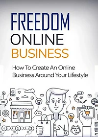 Freedom Online Business: How to Create An Online Business Around Your Lifestyle