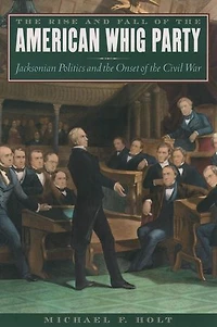 the Rise and Fall of American Whig Party: Jacksonian Politics Onset Civil War