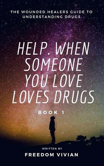 Help. When Someone You Love Loves Drugs - The Wounded Healers Guide to Understanding Drugs Book 1: Understanding Drugs, #1
