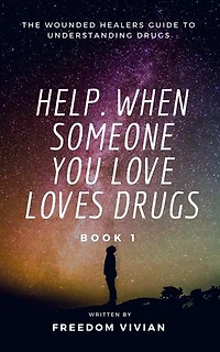 Help. When Someone You Love Loves Drugs - The Wounded Healers Guide to Understanding Drugs Book 1: Understanding Drugs, #1