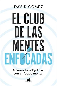 El club de las mentes enfocadas: Alcanza tus objetivos con enfoque mental
