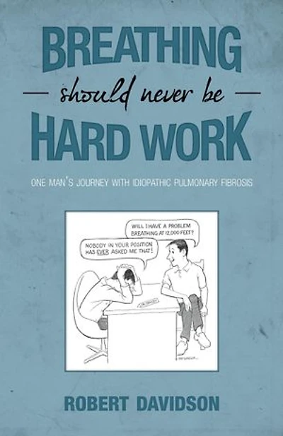 Breathing Should Never Be Hard Work: One Man’s Journey With Idiopathic Pulmonary Fibrosis