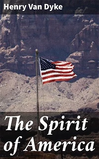 The Spirit of America: Enriched edition. Exploring American Identity and Patriotism through Van Dyke's Reflections