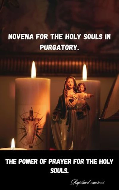 Novena for the Holy Souls in Purgatory.: The Power of Prayer for the Holy Souls.