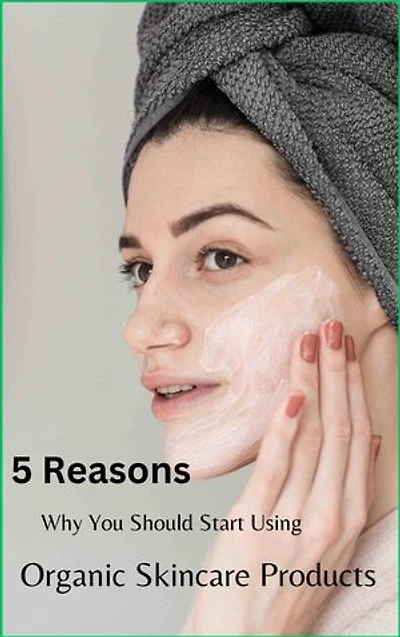 5 Reasons Why You Should Start Using Organic Skincare Products