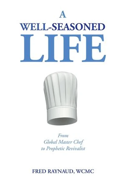 A Well-Seasoned Life: From Global Master Chef to Prophetic Revivalist