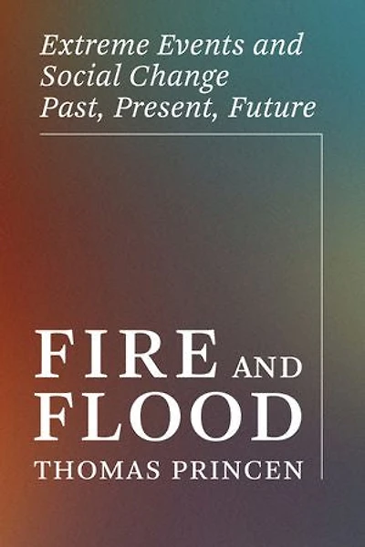 Fire and Flood: Extreme Events Social Change Past, Present, Future
