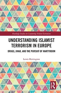 Understanding Islamist Terrorism Europe: Drugs, Jihad, and the Pursuit of Martyrdom