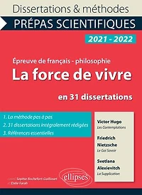 La force de vivre en 31 dissertations. Victor Hugo, Les Contemplations, Friedrich Nietzsche, Le Gai Savoir, Svetlana Alexievitch, Supplication. Épreuve français/philosophie. Prépas scientifiques 2021-2022