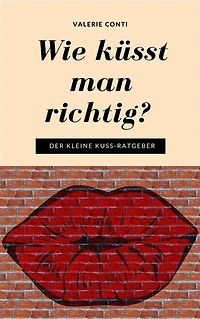 Wie küsst man richtig?: Der kleine Kuss-Ratgeber