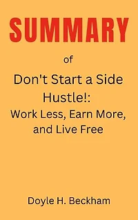 Don't Start a Side Hustle!: Work Less, Earn More, and Live Free