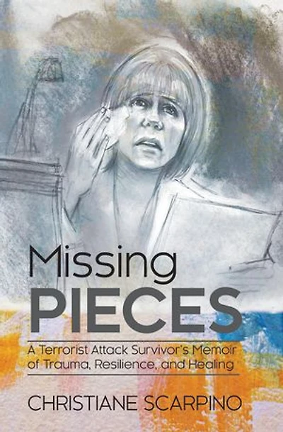 Missing Pieces: A Terrorist Attack Survivor's Memoir of Trauma, Resilience, and Healing