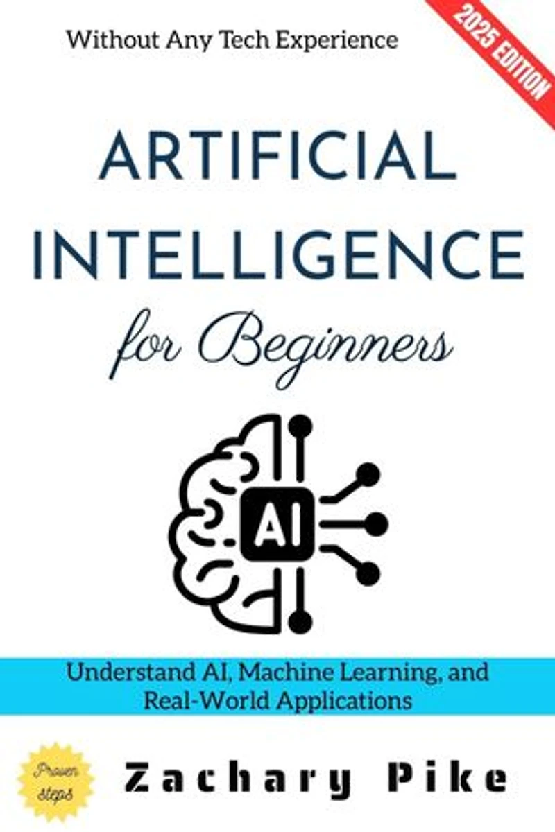 Artificial Intelligence for Beginners:: Understand AI, Machine Learning, and Real-World Applications Without Any Tech Experience