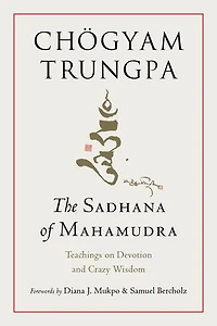 The Sadhana of Mahamudra: Teachings on Devotion and Crazy Wisdom