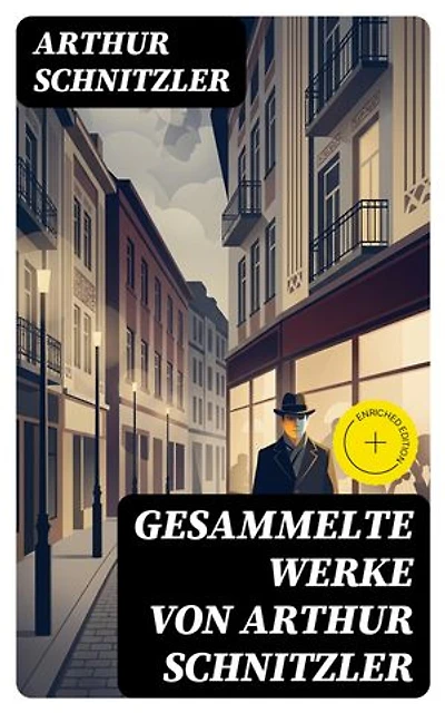 Gesammelte Werke von Arthur Schnitzler: Traumnovelle + Leutnant Gustl + Amerika + Sterben + Casanovas Heimfahrt…