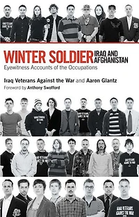 Winter Soldier: Iraq and Afghanistan: Eyewitness Accounts of the Occupation