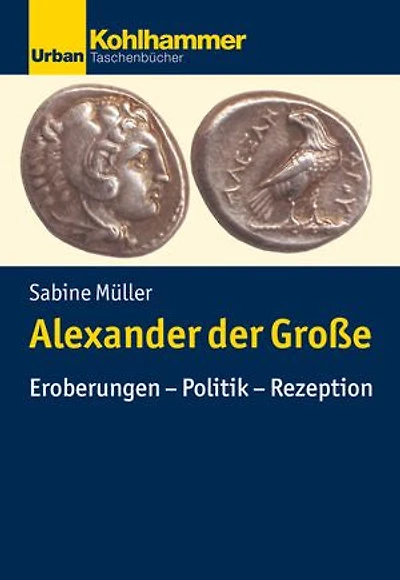 Alexander der Große: Eroberungen - Politik - Rezeption