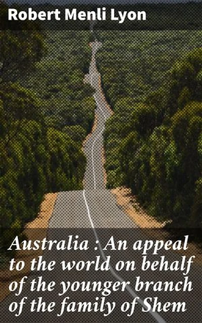 Australia : An appeal to the world on behalf of the younger branch of the family of Shem: Enriched edition. Unveiling Australia's Identity Through the Family of Shem