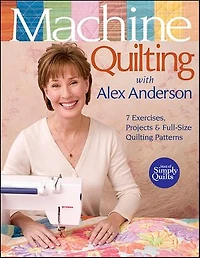 Machine Quilting with Alex Anderson: 7 Exercises, Projects & Full-Size Patterns
