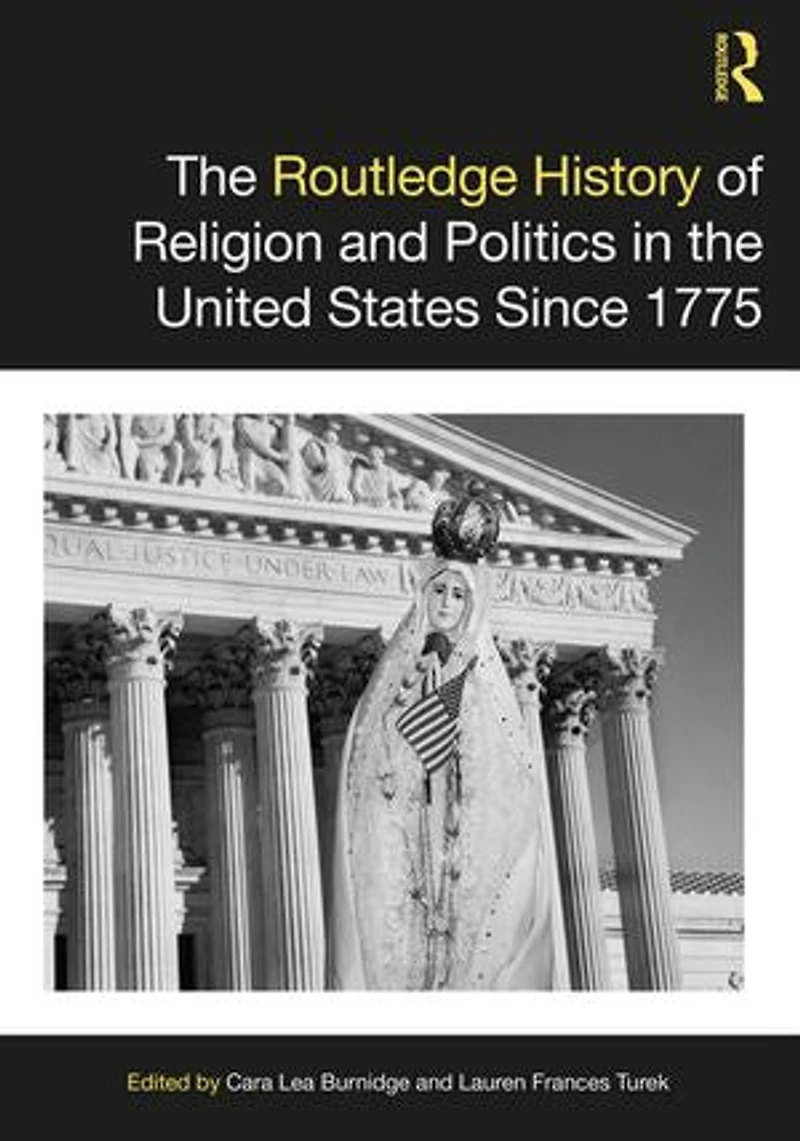 the Routledge History of Religion and Politics United States Since 1775