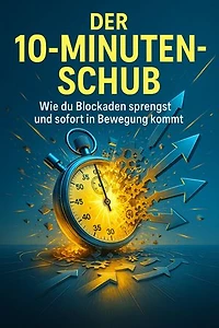 Der 10-Minuten-Schub: Wie du Blockaden sprengst und sofort in Bewegung kommst