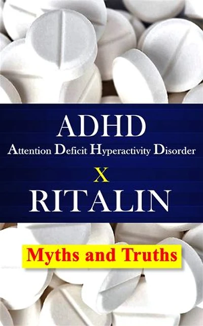 ADHD – Attention Deficit Hyperactivity Disorder X RITALIN – Myths and Truths