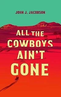 All the Cowboys Ain’t Gone: A Novel