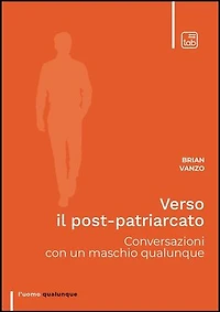 Verso il post-patriarcato: Conversazioni con un maschio qualunque