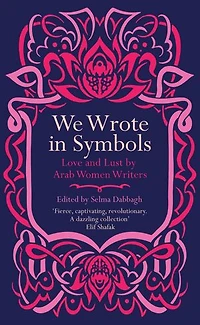 We Wrote Symbols: Love And Lust By Arab Women Writers