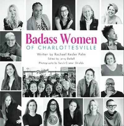 Badass Women of Charlottesville: Inspiring Stories of Powerful Women Changing the World, Starting in the City of Charlottesville