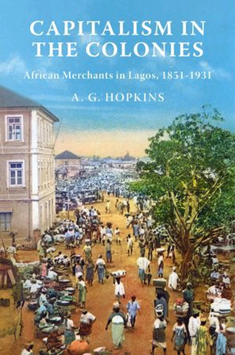 Capitalism the Colonies: African Merchants Lagos, 1851–1931