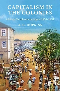 Capitalism the Colonies: African Merchants Lagos, 1851–1931