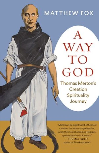 A Way to God: Thomas Merton's Creation Spirituality Journey