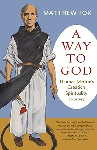 A Way to God: Thomas Merton's Creation Spirituality Journey