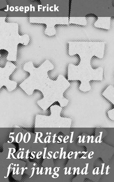 500 Rätsel und Rätselscherze für jung und alt: Ein Bringmichraus für Schul und Haus