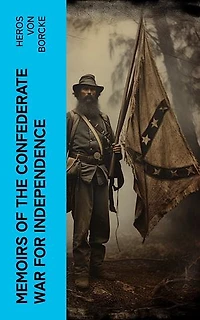 Memoirs of the Confederate War for Independence: Civil War Memories Series