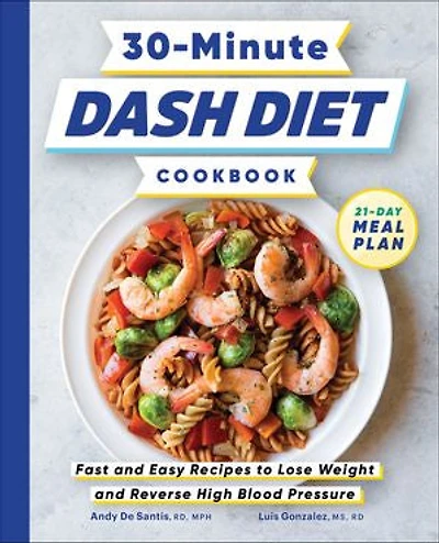 30-Minute DASH Diet Cookbook: Fast and Easy Recipes to Lose Weight Reverse High Blood Pressure