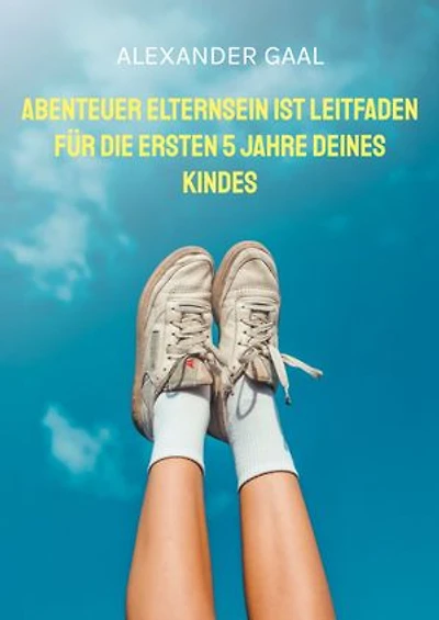 Abenteuer Elternsein ist Leitfaden für die ersten 5 Jahre deines Kindes