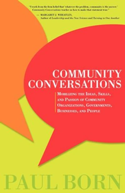Community Conversations: Mobilizing the Ideas, Skills, and Passion of Community Organizations, Governments, Businesses, and People