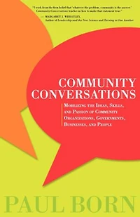 Community Conversations: Mobilizing the Ideas, Skills, and Passion of Community Organizations, Governments, Businesses, and People