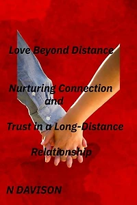 Love Beyond Distance: Nurturing Connection and Trust in a Long-Distance Relationship