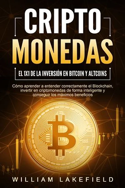 CRIPTOMONEDAS - El 1x1 de la inversión en Bitcoin y Altcoins: Cómo aprender a entender correctamente el Blockchain, invertir en criptomonedas de forma inteligente y conseguir los máximos beneficios
